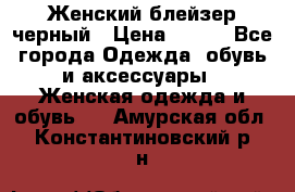 Женский блейзер черный › Цена ­ 700 - Все города Одежда, обувь и аксессуары » Женская одежда и обувь   . Амурская обл.,Константиновский р-н